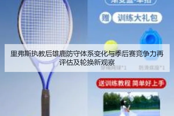 里弗斯执教后雄鹿防守体系变化与季后赛竞争力再评估及轮换新观察