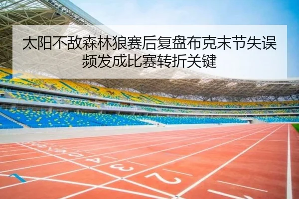 太阳不敌森林狼赛后复盘布克末节失误频发成比赛转折关键